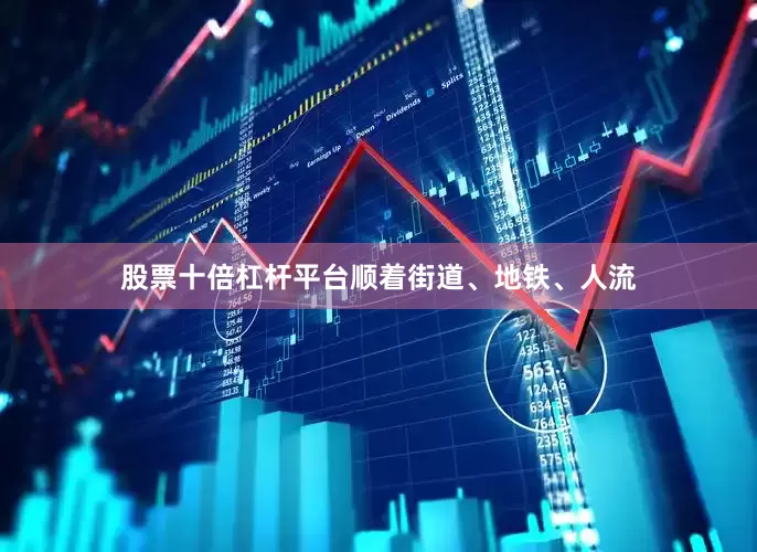 股票十倍杠杆平台顺着街道、地铁、人流