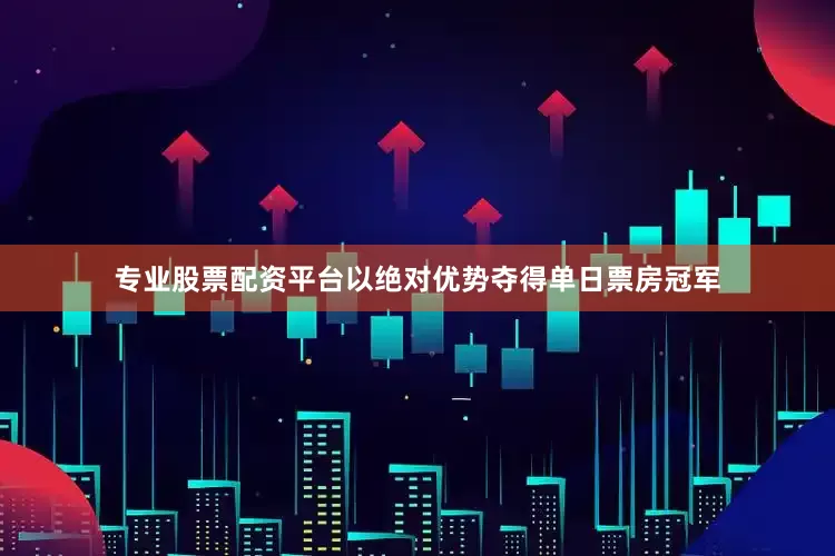 专业股票配资平台以绝对优势夺得单日票房冠军