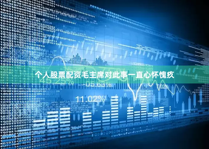 个人股票配资毛主席对此事一直心怀愧疚