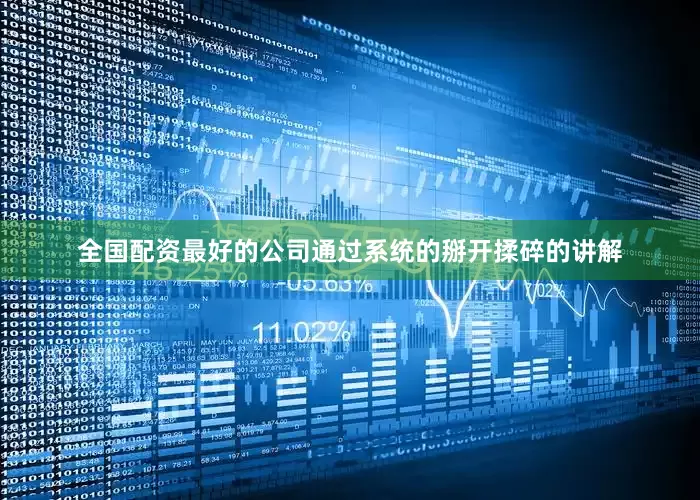 全国配资最好的公司通过系统的掰开揉碎的讲解