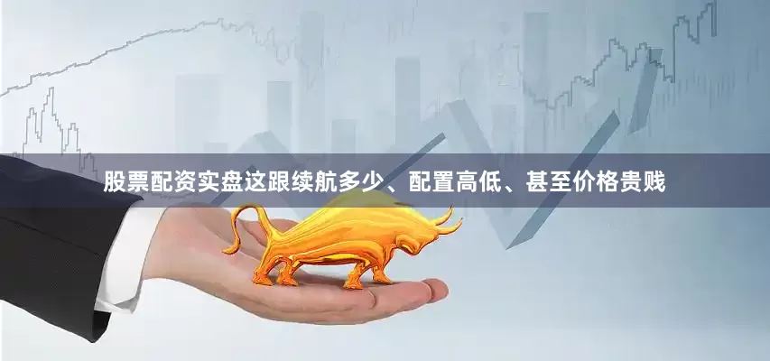 股票配资实盘这跟续航多少、配置高低、甚至价格贵贱
